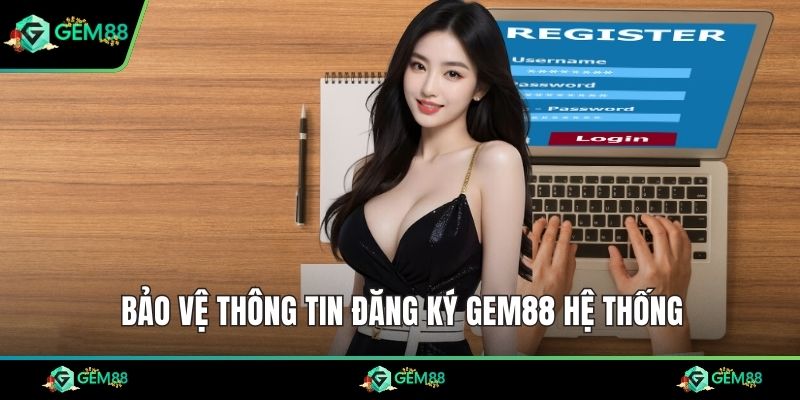 Bảo vệ thông tin đăng ký Gem88 hệ thống