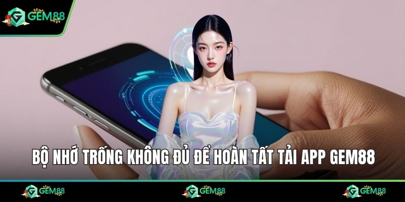 Bộ nhớ trống không đủ để hoàn tất tải app Gem88