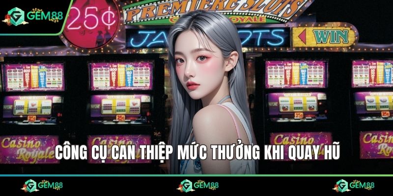 Công cụ can thiệp mức thưởng khi quay hũ