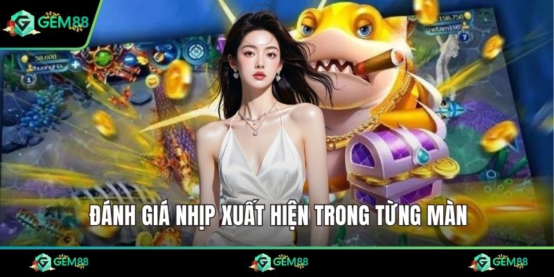 Đánh giá nhịp xuất hiện trong từng màn