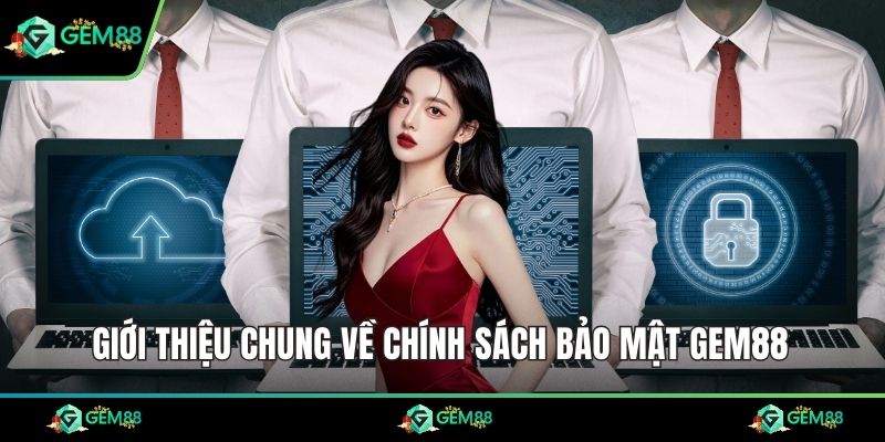 Giới thiệu chung về chính sách bảo mật Gem88