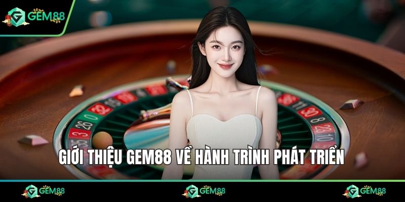 Giới thiệu Gem88 về hành trình phát triển 