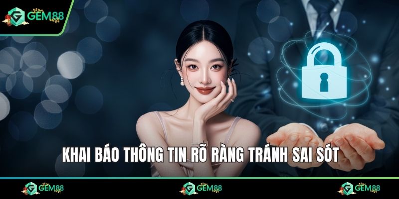 Khai báo thông tin rõ ràng tránh sai sót