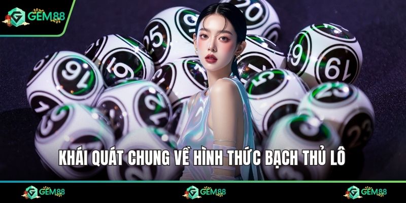 Khái quát chung về hình thức bạch thủ lô 
