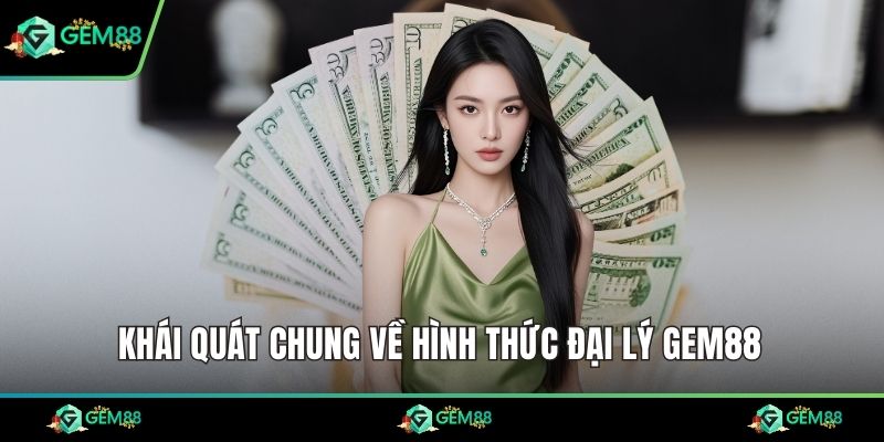 Khái quát chung về hình thức đại lý Gem88