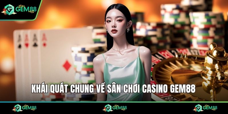 Khái quát chung về sân chơi Casino Gem88