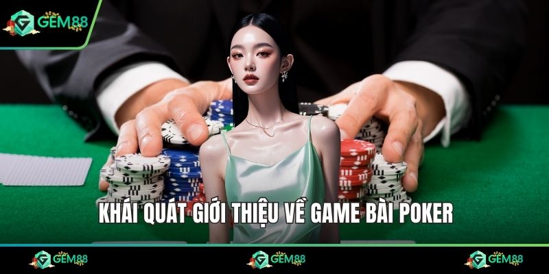 Khái quát giới thiệu về game bài Poker