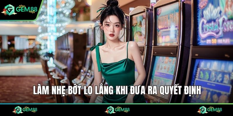 Làm nhẹ bớt lo lắng khi đưa ra quyết định