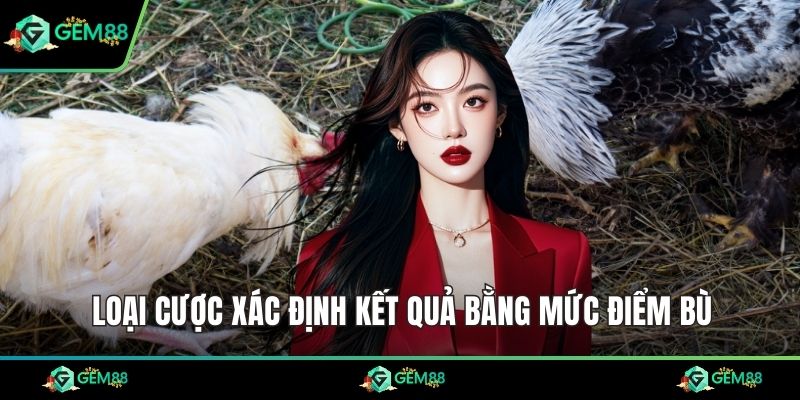Loại cược xác định kết quả bằng mức điểm bù