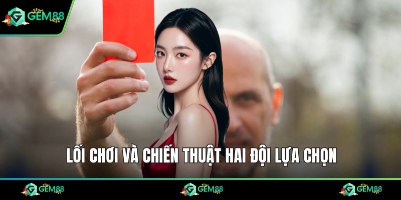 Lối chơi và chiến thuật hai đội lựa chọn