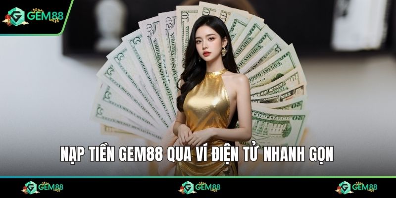 Nạp tiền Gem88 qua ví điện tử nhanh gọn