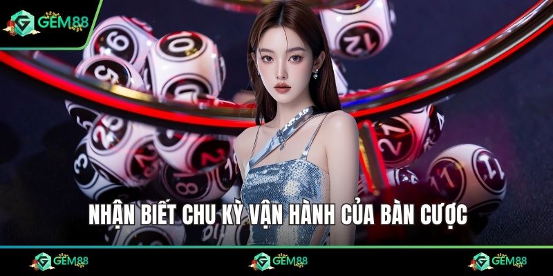 Nhận biết chu kỳ vận hành của bàn cược