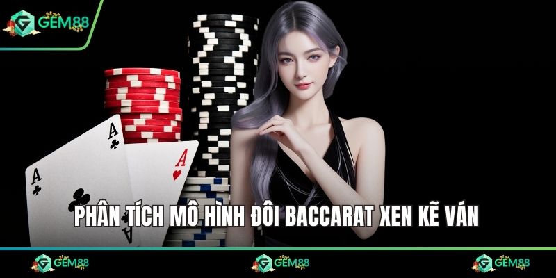 Phân tích mô hình đôi baccarat xen kẽ ván