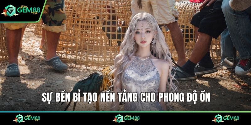 Sự bền bỉ tạo nền tảng cho phong độ ổn