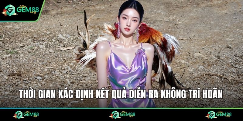 Thời gian xác định kết quả diễn ra không trì hoãn