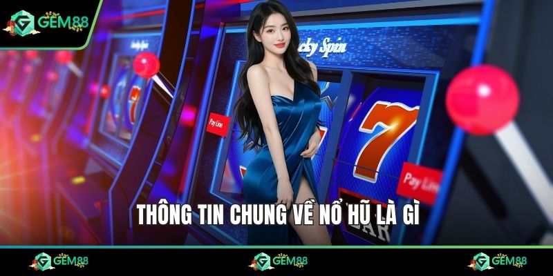 Thông tin chung về nổ hũ là gì