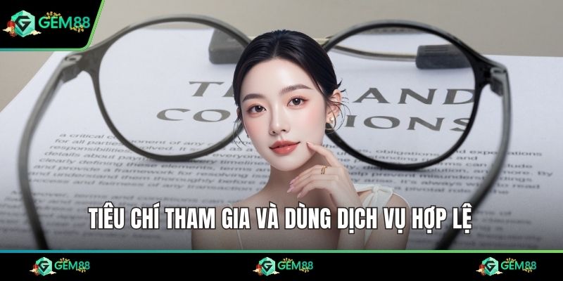 Tiêu chí tham gia và dùng dịch vụ hợp lệ