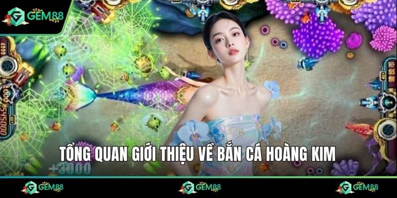 Tổng quan giới thiệu về bắn cá hoàng kim
