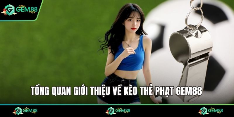 Tổng quan giới thiệu về kèo thẻ phạt Gem88