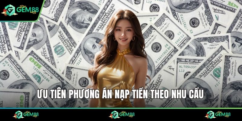 Ưu tiên phương án nạp tiền theo nhu cầu 